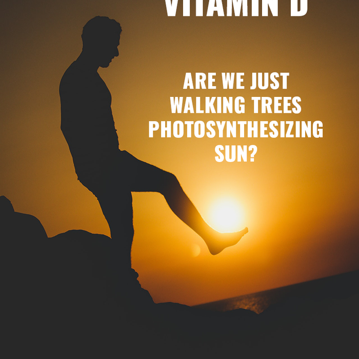 Vitamin D: Are We Just Walking Trees Photosynthesizing Sun?